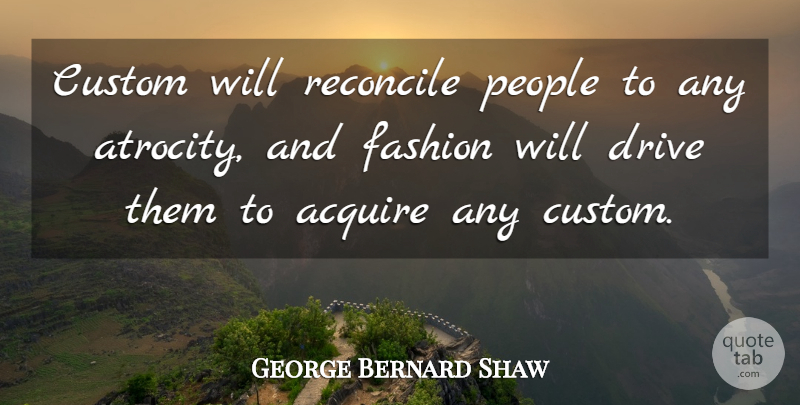 George Bernard Shaw Quote About Fashion, People, Individuality: Custom Will Reconcile People To...
