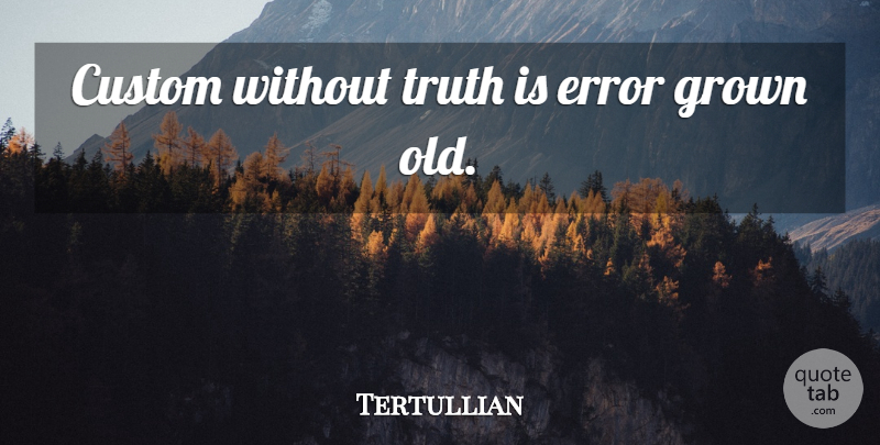 Tertullian Quote About Errors, Truth Is, Customs: Custom Without Truth Is Error...