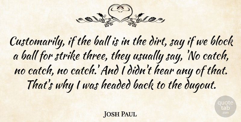 Josh Paul Quote About Ball, Block, Headed, Hear, Strike: Customarily If The Ball Is...