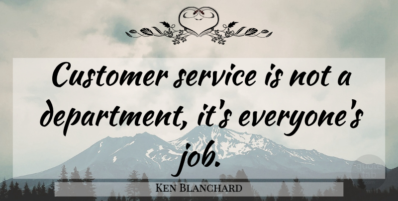 Ken Blanchard Quote About Jobs, Service Culture, Inspirational Customer Service: Customer Service Is Not A...