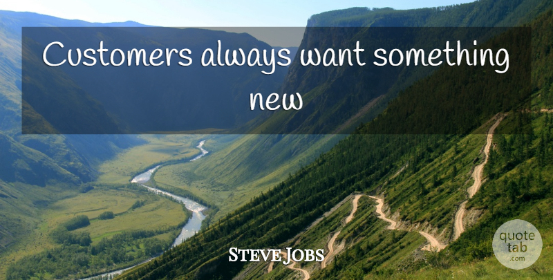 Steve Jobs Quote About Want Something, Want, Something New: Customers Always Want Something New...