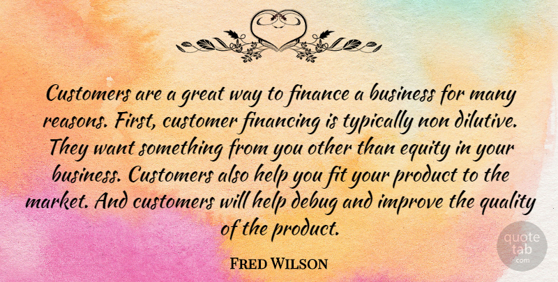 Fred Wilson Quote About Educational, Want Something, Quality: Customers Are A Great Way...