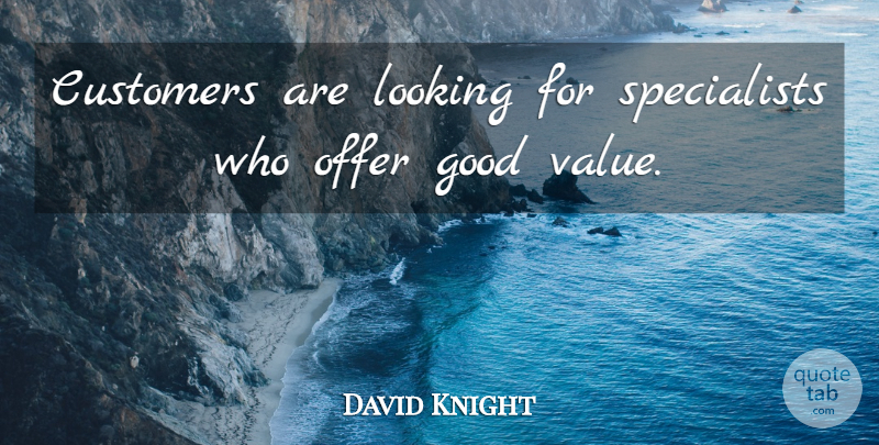 David Knight Quote About Customers, Good, Looking, Offer: Customers Are Looking For Specialists...