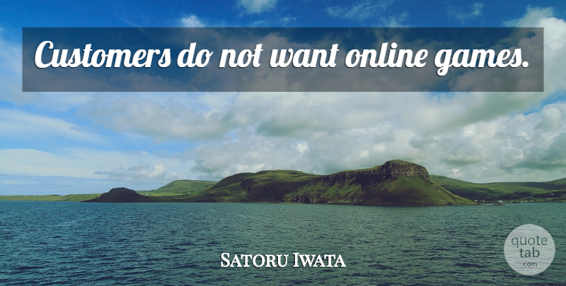 Satoru Iwata Quote About Games, Want, Online: Customers Do Not Want Online...