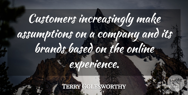 Terry Golesworthy Quote About Based, Brands, Company, Customers, Online: Customers Increasingly Make Assumptions On...