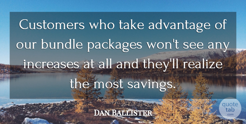Dan Ballister Quote About Advantage, Bundle, Customers, Increases, Packages: Customers Who Take Advantage Of...