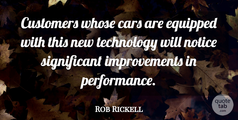 Rob Rickell Quote About Cars, Customers, Equipped, Notice, Performance: Customers Whose Cars Are Equipped...