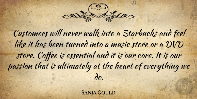 Sanja Gould Quote About Coffee, Customers, Dvd, Essential, Heart: Customers Will Never Walk Into...