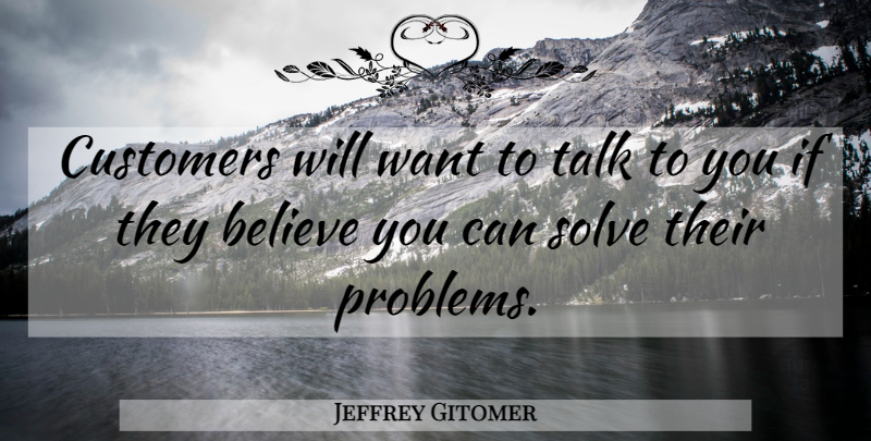 Jeffrey Gitomer Quote About Educational, Believe, Want: Customers Will Want To Talk...