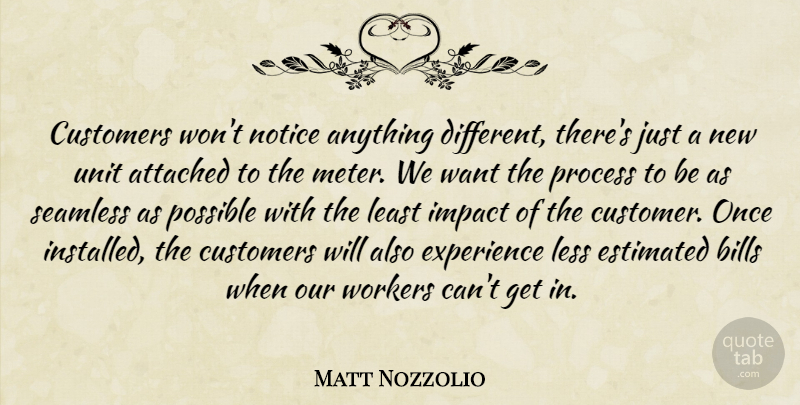 Matt Nozzolio Quote About Attached, Bills, Customers, Estimated, Experience: Customers Wont Notice Anything Different...