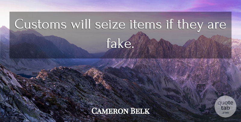 Cameron Belk Quote About Customs, Items, Seize: Customs Will Seize Items If...