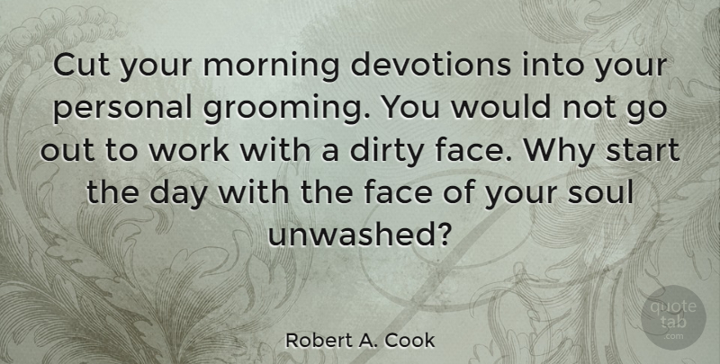 Robert A. Cook Quote About Morning, Dirty, Cutting: Cut Your Morning Devotions Into...