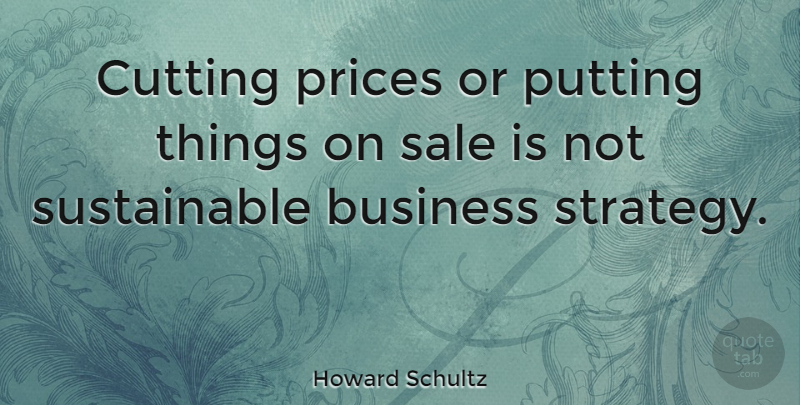 Howard Schultz Quote About Cutting, Strategy, Business Strategy: Cutting Prices Or Putting Things...