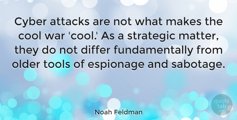 Noah Feldman Quote About Attacks, Cool, Differ, Espionage, Older: Cyber Attacks Are Not What...