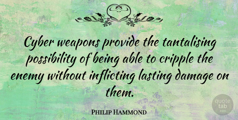 Philip Hammond Quote About Cripple, Damage, Lasting, Provide: Cyber Weapons Provide The Tantalising...