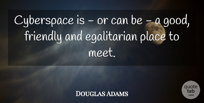 Douglas Adams Quote About Good Friend, Friendly, Cyberspace: Cyberspace Is Or Can Be...