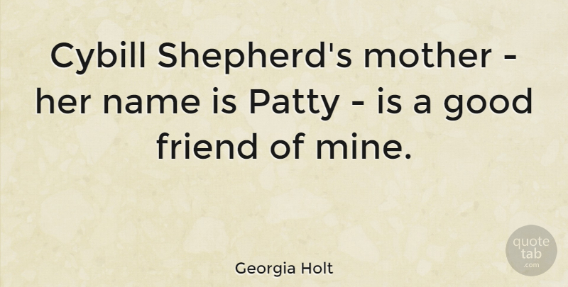 Georgia Holt Quote About Good, Name, Patty: Cybill Shepherds Mother Her Name...