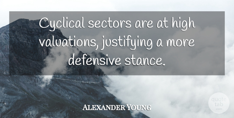 Alexander Young Quote About Cyclical, Defensive, High, Justifying: Cyclical Sectors Are At High...