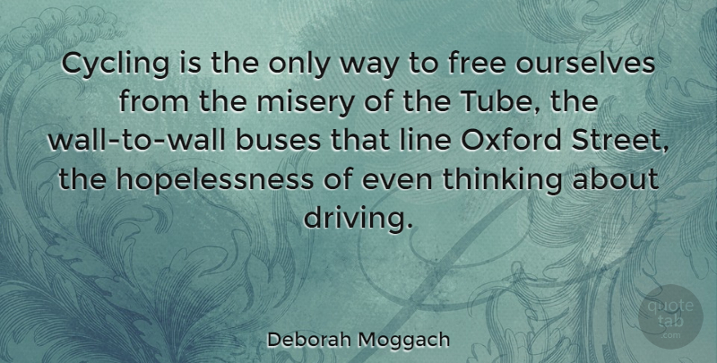 Deborah Moggach Quote About Buses, Cycling, Line, Misery, Ourselves: Cycling Is The Only Way...