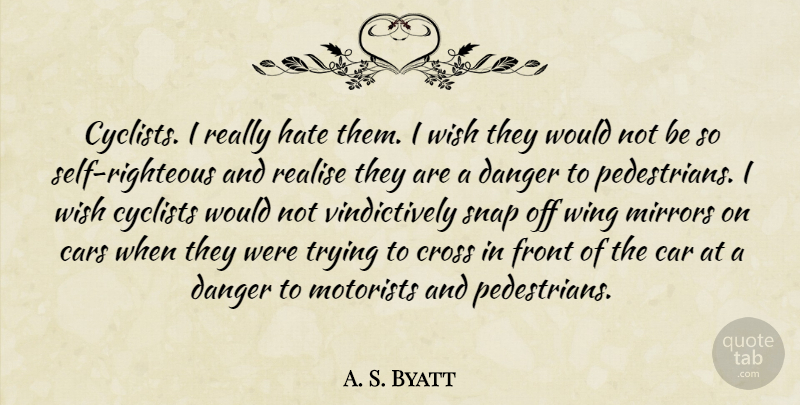 A. S. Byatt Quote About Hate, Mirrors, Self: Cyclists I Really Hate Them...
