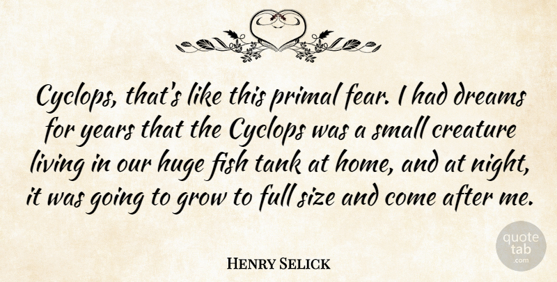 Henry Selick Quote About Creature, Dreams, Fear, Fish, Full: Cyclops Thats Like This Primal...