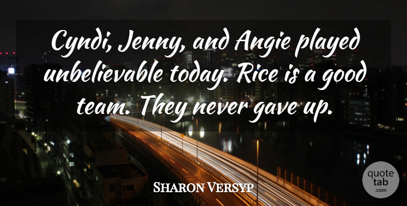 Sharon Versyp Quote About Gave, Good, Played, Rice: Cyndi Jenny And Angie Played...