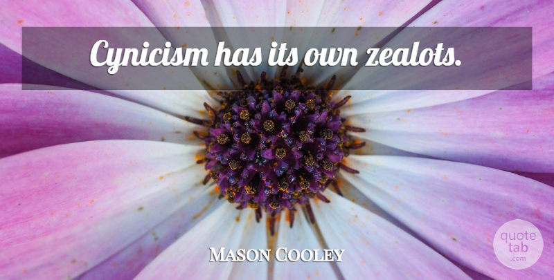 Mason Cooley Quote About Cynicism, Zealot: Cynicism Has Its Own Zealots...