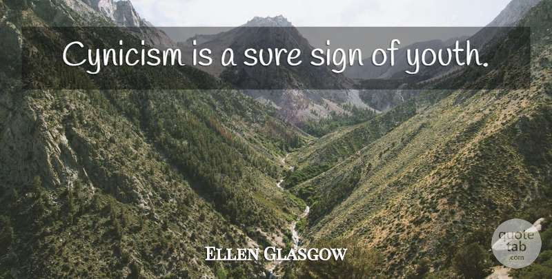 Ellen Glasgow Quote About Youth, Cynicism: Cynicism Is A Sure Sign...