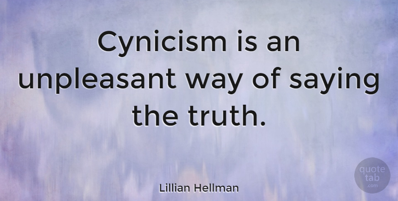 Lillian Hellman Quote About Love, Wisdom, Truth: Cynicism Is An Unpleasant Way...