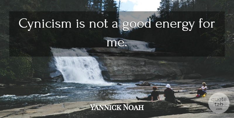 Yannick Noah Quote About Cynicism, Energy, French Athlete, Good: Cynicism Is Not A Good...