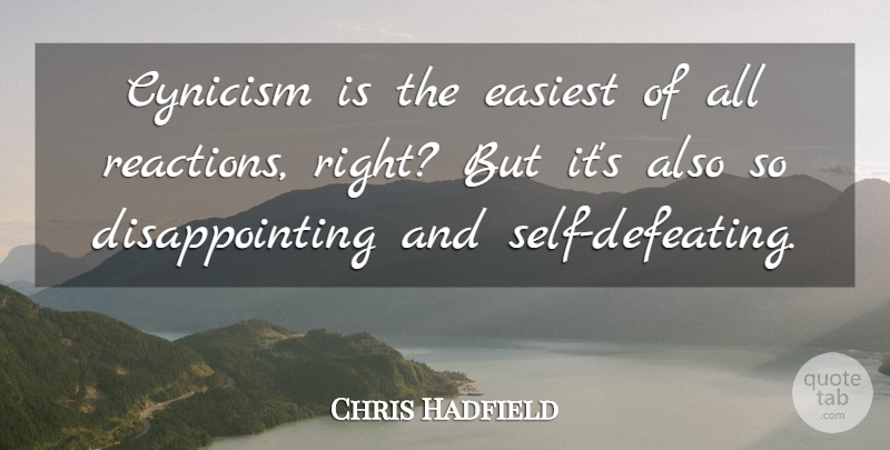 Chris Hadfield Quote About undefined: Cynicism Is The Easiest Of...