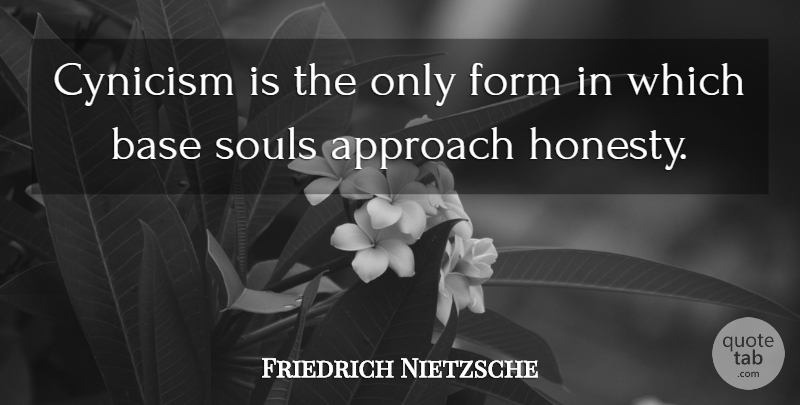 Friedrich Nietzsche Quote About Honesty, Soul, Cynicism: Cynicism Is The Only Form...
