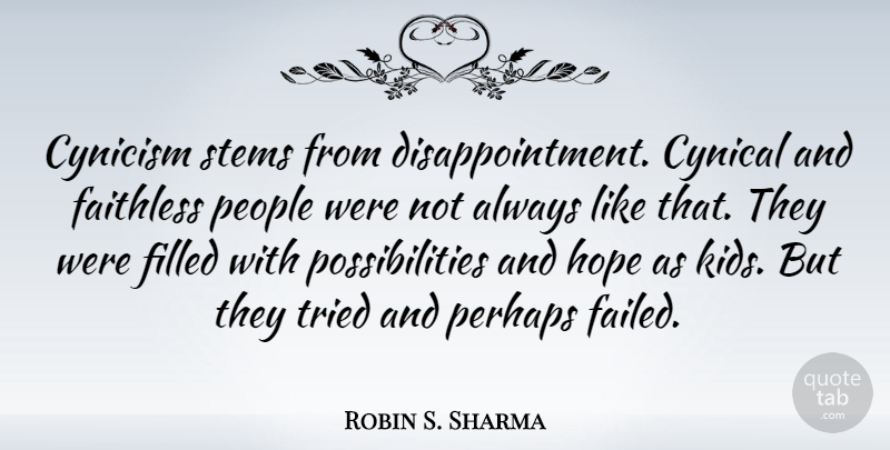 Robin S. Sharma Quote About Cynicism, Faithless, Filled, Hope, People: Cynicism Stems From Disappointment Cynical...