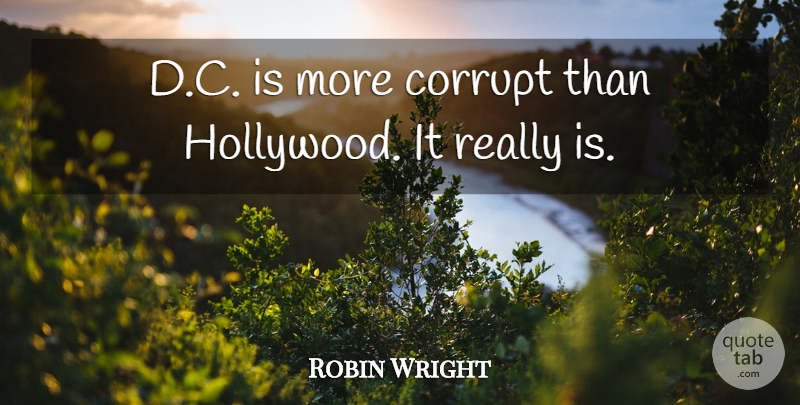 Robin Wright Quote About undefined: D C Is More Corrupt...