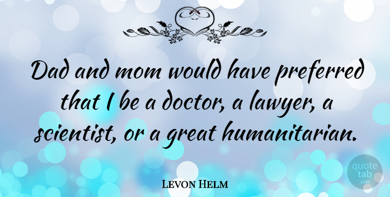 Levon Helm Quote About Mom, Dad, Doctors: Dad And Mom Would Have...