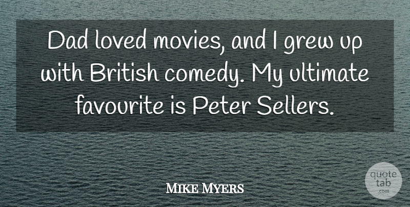 Mike Myers Quote About Dad, Comedy, Favourite: Dad Loved Movies And I...