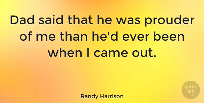 Randy Harrison Quote About Dad, Said: Dad Said That He Was...