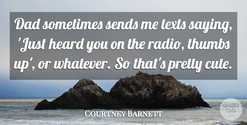 Courtney Barnett Quote About Dad, Heard, Sends, Texts, Thumbs: Dad Sometimes Sends Me Texts...