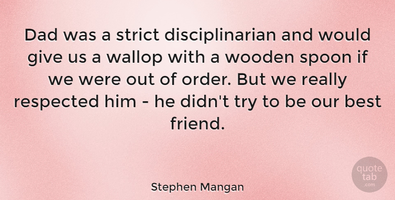 Stephen Mangan Quote About Best, Dad, Parenting, Respected, Spoon: Dad Was A Strict Disciplinarian...