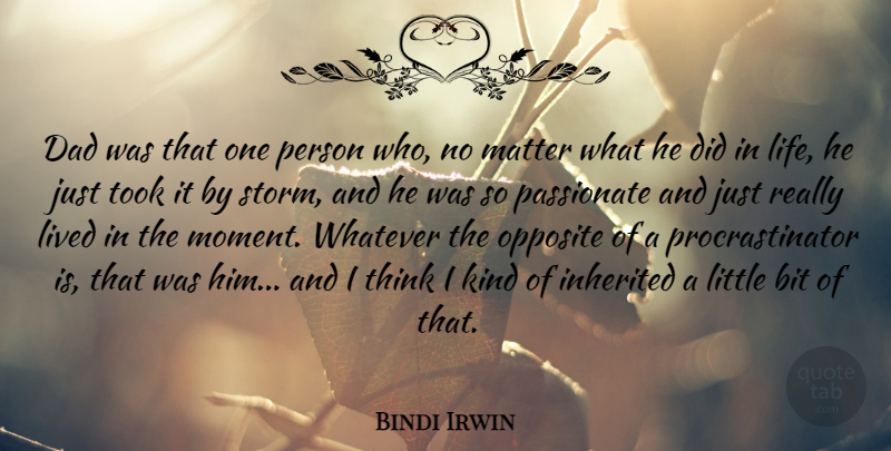 Bindi Irwin Quote About Bit, Dad, Inherited, Life, Lived: Dad Was That One Person...