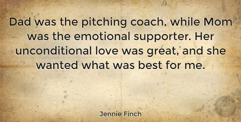 Jennie Finch Quote About Mom, Dad, Unconditional Love: Dad Was The Pitching Coach...