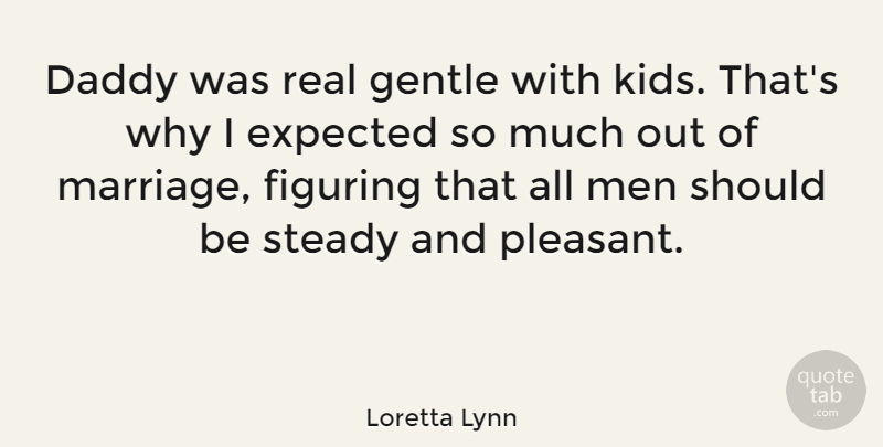 Loretta Lynn Quote About Marriage, Real, Kids: Daddy Was Real Gentle With...