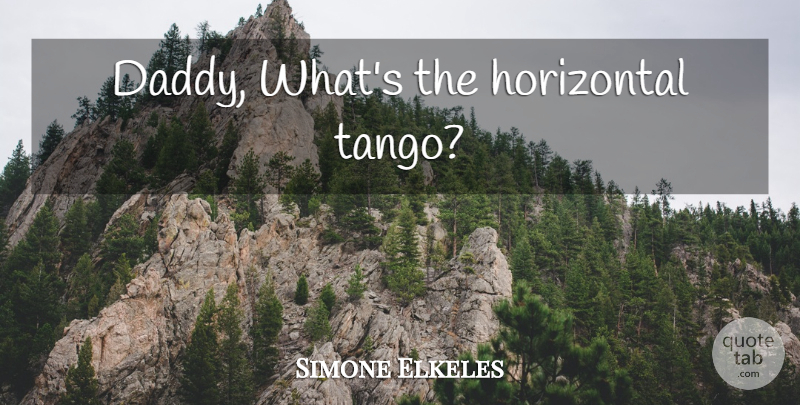 Simone Elkeles Quote About Daddy, Tango, Horizontal: Daddy Whats The Horizontal Tango...