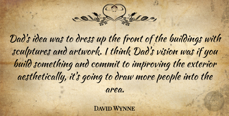 David Wynne Quote About Buildings, Commit, Dad, Draw, Dress: Dads Idea Was To Dress...