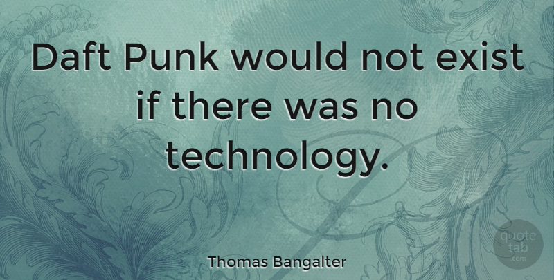Thomas Bangalter Quote About Daft, Technology: Daft Punk Would Not Exist...