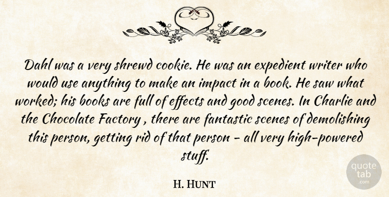 H. Hunt Quote About Books, Charlie, Chocolate, Effects, Expedient: Dahl Was A Very Shrewd...