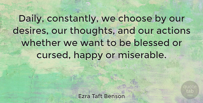 Ezra Taft Benson Quote About Blessed, Desire, Want: Daily Constantly We Choose By...