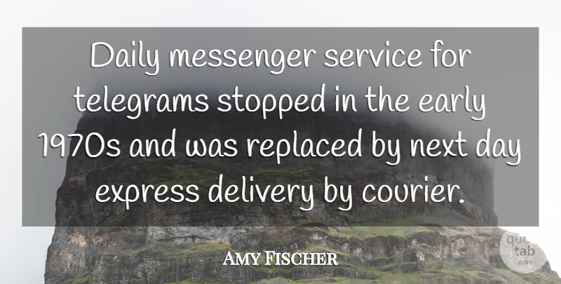 Amy Fischer Quote About Daily, Delivery, Early, Express, Messenger: Daily Messenger Service For Telegrams...