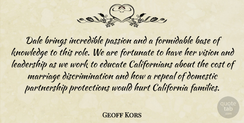 Geoff Kors Quote About Base, Brings, California, Cost, Domestic: Dale Brings Incredible Passion And...
