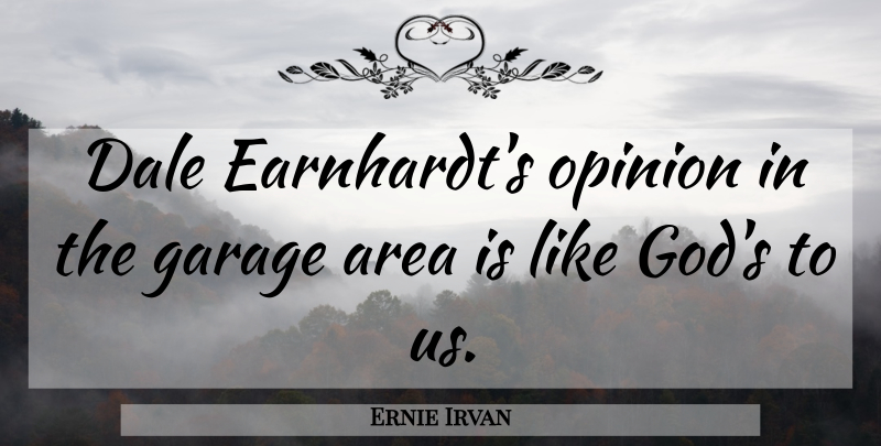 Ernie Irvan Quote About Opinion, Garage, Areas: Dale Earnhardts Opinion In The...